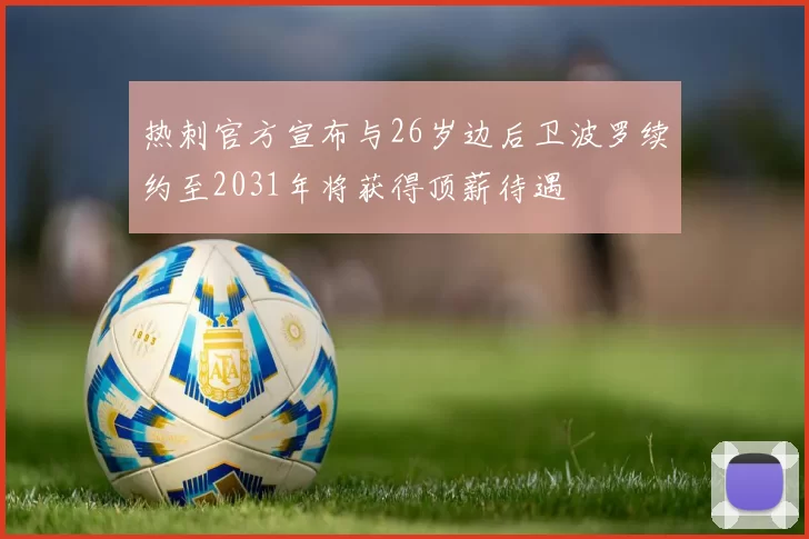 热刺官方宣布与26岁边后卫波罗续约至2031年将获得顶薪待遇